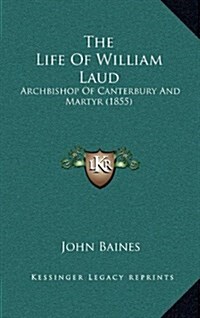The Life of William Laud: Archbishop of Canterbury and Martyr (1855) (Hardcover)