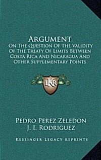 Argument: On the Question of the Validity of the Treaty of Limits Between Costa Rica and Nicaragua and Other Supplementary Point (Hardcover)