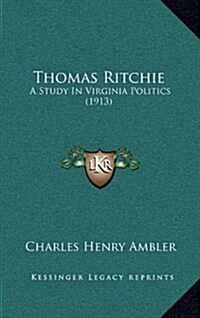 Thomas Ritchie: A Study in Virginia Politics (1913) (Hardcover)