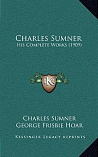 Charles Sumner: His Complete Works (1909) (Hardcover)