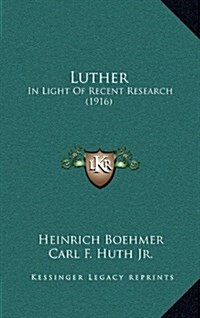Luther: In Light of Recent Research (1916) (Hardcover)