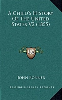 A Childs History of the United States V2 (1855) (Hardcover)