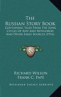 The Russian Story Book: Containing Tales from the Song Cycles of Kiev and Novgorod and Other Early Sources (1916) (Hardcover)