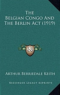 The Belgian Congo and the Berlin ACT (1919) (Hardcover)