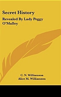 Secret History: Revealed by Lady Peggy OMalley (Hardcover)