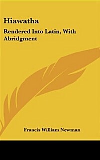 Hiawatha: Rendered Into Latin, with Abridgment (Hardcover)