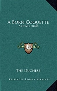 A Born Coquette: A Novel (1890) (Hardcover)