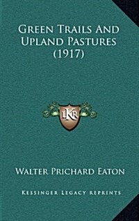 Green Trails and Upland Pastures (1917) (Hardcover)