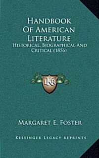 Handbook of American Literature: Historical, Biographical and Critical (1856) (Hardcover)