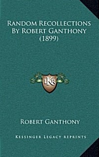 Random Recollections by Robert Ganthony (1899) (Hardcover)