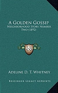 A Golden Gossip: Neighborhood Story Number Two (1892) (Hardcover)