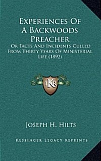 Experiences of a Backwoods Preacher: Or Facts and Incidents Culled from Thirty Years of Ministerial Life (1892) (Hardcover)