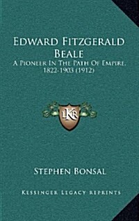 Edward Fitzgerald Beale: A Pioneer in the Path of Empire, 1822-1903 (1912) (Hardcover)