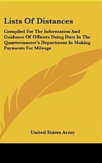 Lists of Distances: Compiled for the Information and Guidance of Officers Doing Duty in the Quartermasters Department in Making Payments (Hardcover)