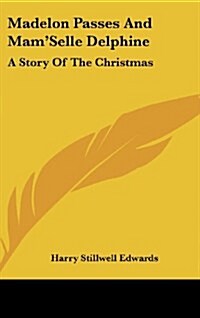 Madelon Passes and Mamselle Delphine: A Story of the Christmas (Hardcover)