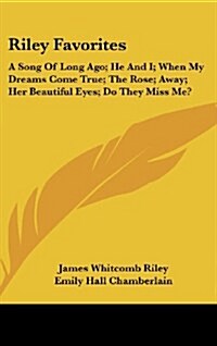 Riley Favorites: A Song of Long Ago; He and I; When My Dreams Come True; The Rose; Away; Her Beautiful Eyes; Do They Miss Me? (Hardcover)