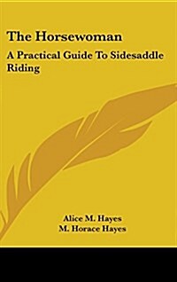 The Horsewoman: A Practical Guide to Sidesaddle Riding (Hardcover)