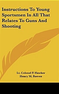 Instructions to Young Sportsmen in All That Relates to Guns and Shooting (Hardcover)