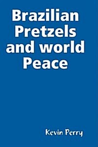 Brazilian Pretzels and World Peace (Hardcover)