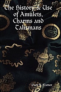 The History & Use of Amulets, Charms and Talismans (Hardcover)