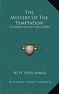 The Mystery of the Temptation: A Course of Lectures (1889) (Hardcover)