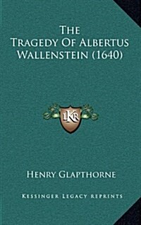 The Tragedy of Albertus Wallenstein (1640) (Hardcover)
