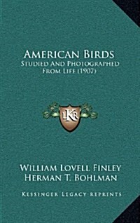 American Birds: Studied and Photographed from Life (1907) (Hardcover)