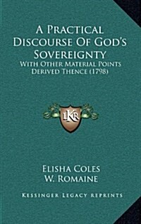A Practical Discourse of Gods Sovereignty: With Other Material Points Derived Thence (1798) (Hardcover)