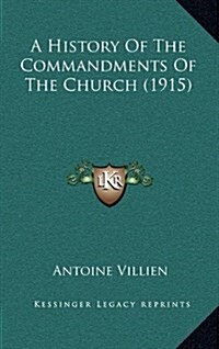 A History of the Commandments of the Church (1915) (Hardcover)