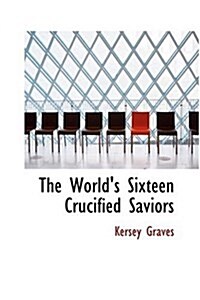 The Worlds Sixteen Crucified Saviors (Hardcover)