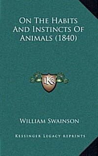 On the Habits and Instincts of Animals (1840) (Hardcover)