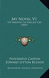 My Novel V1: Or Varieties in English Life (1853) (Hardcover)
