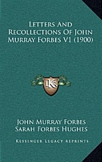 Letters and Recollections of John Murray Forbes V1 (1900) (Hardcover)