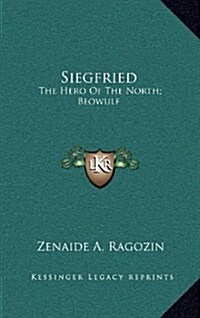 Siegfried: The Hero of the North; Beowulf: The Hero of the Anglo-Saxons (1898) (Hardcover)