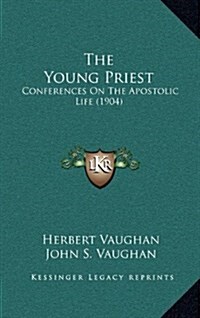 The Young Priest: Conferences on the Apostolic Life (1904) (Hardcover)