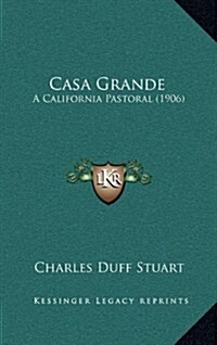 Casa Grande: A California Pastoral (1906) (Hardcover)