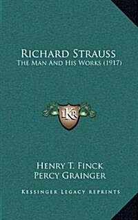 Richard Strauss: The Man and His Works (1917) (Hardcover)