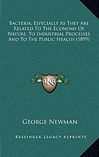 Bacteria, Especially as They Are Related to the Economy of Nature, to Industrial Processes and to the Public Health (1899) (Hardcover)