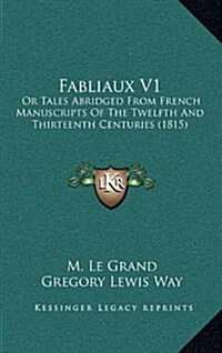 Fabliaux V1: Or Tales Abridged from French Manuscripts of the Twelfth and Thirteenth Centuries (1815) (Hardcover)