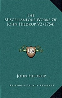 The Miscellaneous Works of John Hildrop V2 (1754) (Hardcover)