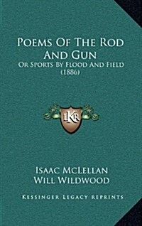 Poems of the Rod and Gun: Or Sports by Flood and Field (1886) (Hardcover)