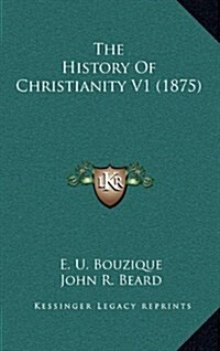 The History of Christianity V1 (1875) (Hardcover)