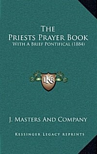 The Priests Prayer Book: With a Brief Pontifical (1884) (Hardcover)