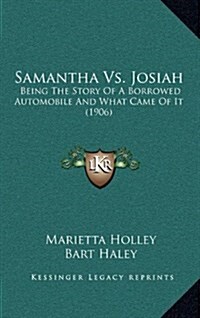 Samantha vs. Josiah: Being the Story of a Borrowed Automobile and What Came of It (1906) (Hardcover)