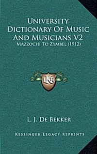 University Dictionary of Music and Musicians V2: Mazzochi to Zymbel (1912) (Hardcover)