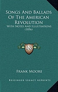 Songs and Ballads of the American Revolution: With Notes and Illustrations (1856) (Hardcover)