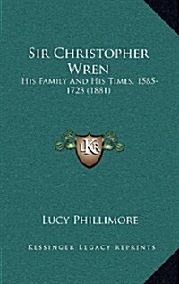 Sir Christopher Wren: His Family and His Times, 1585-1723 (1881) (Hardcover)