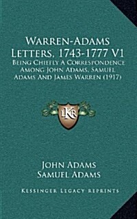 Warren-Adams Letters, 1743-1777 V1: Being Chiefly a Correspondence Among John Adams, Samuel Adams and James Warren (1917) (Hardcover)
