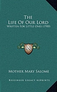 The Life of Our Lord: Written for Little Ones (1900) (Hardcover)