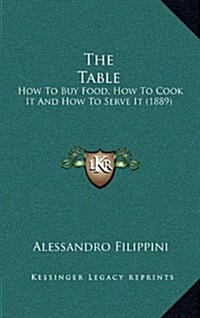 The Table: How to Buy Food, How to Cook It and How to Serve It (1889) (Hardcover)